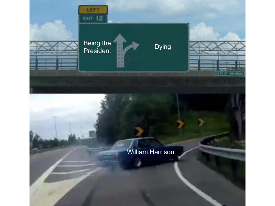 Harrison was going to live, but he took a detour and died instead